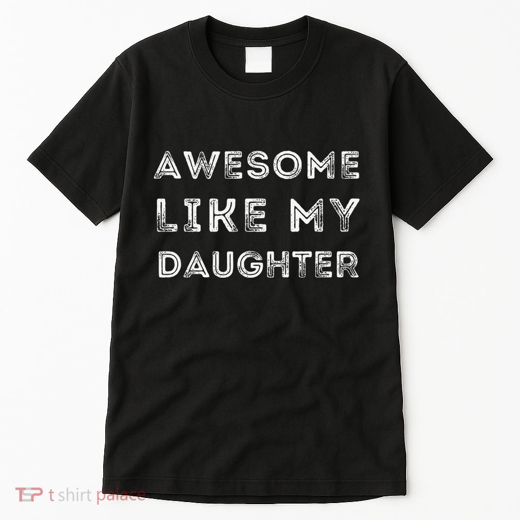 Fathers Day Awesome Like My Daughter Tall T-Shirt