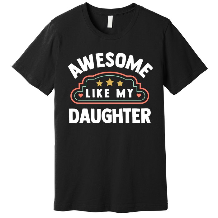 Fathers Day Awesome Like My Daughter Premium T-Shirt