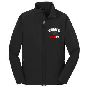 Fathers Day Armed And Dadly Deadly Funny For Dad Core Soft Shell Jacket