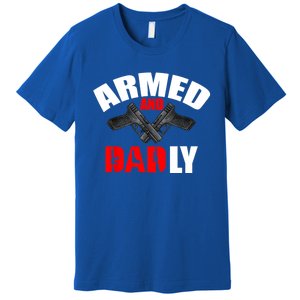 Fathers Day Armed And Dadly Deadly Funny For Dad Premium T-Shirt