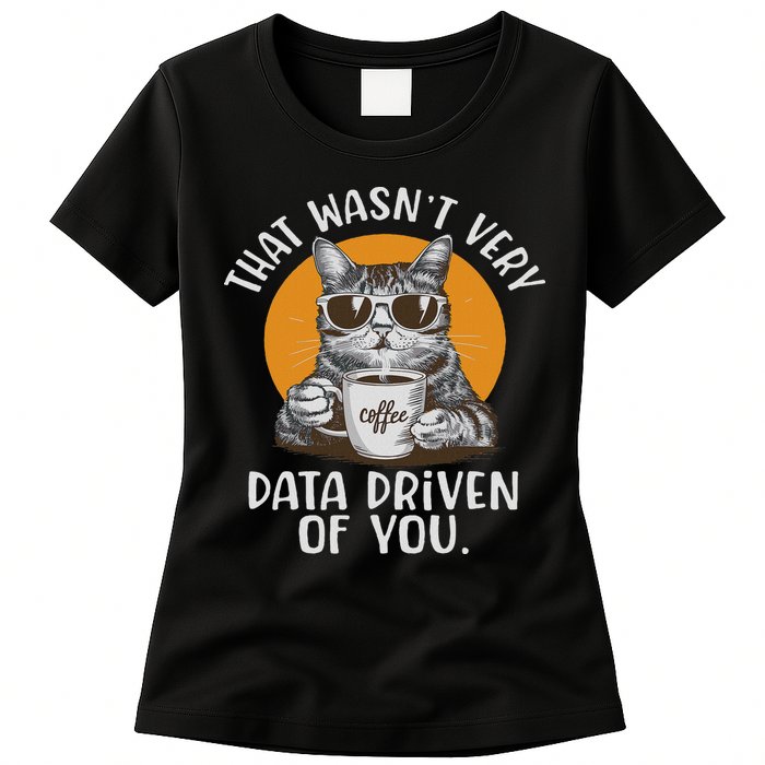 Funny Data Analyst Geek That Wasn't Very Data Driven Of You  Women's T-Shirt