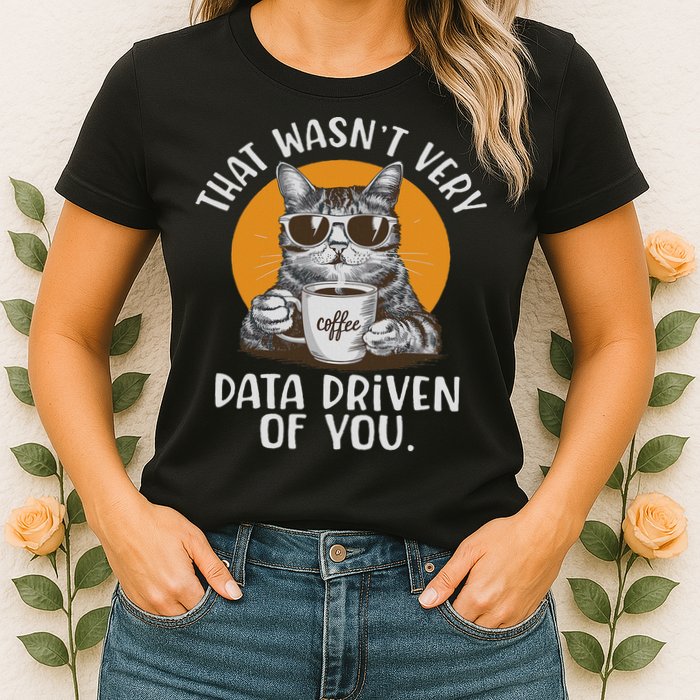 Funny Data Analyst Geek That Wasn't Very Data Driven Of You  Women's T-Shirt