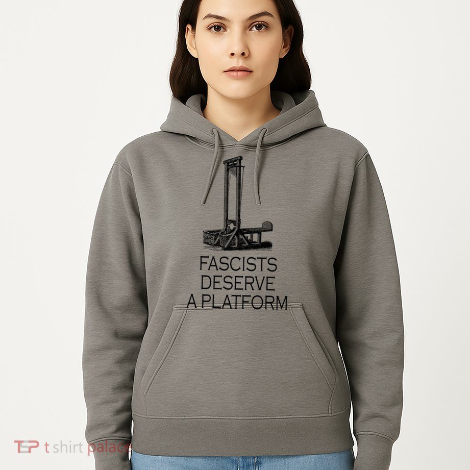 Fascists Deserve A Platform Hoodie
