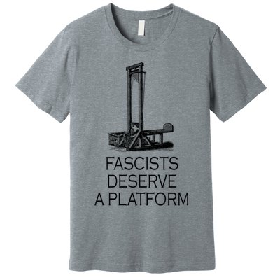 Fascists Deserve A Platform Premium T-Shirt