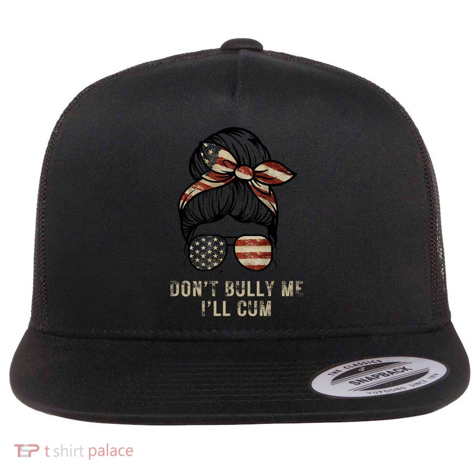Funny Don't Bully Me I'll Cum Flat Bill Trucker Hat