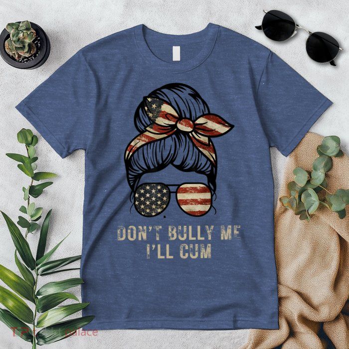 Funny Don't Bully Me I'll Cum Premium T-Shirt