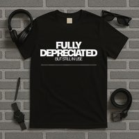 Fully Depreciated But Still In Use T-Shirt