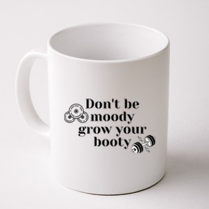 Funny Dont Be Moody Grow Your Booty Gymholic Coffee Mug