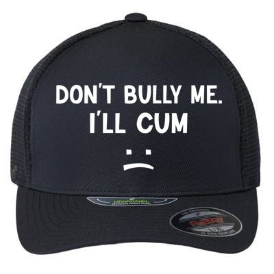 Funny Don’t Bully Me. I’ll Cum Flexfit Unipanel Trucker Cap