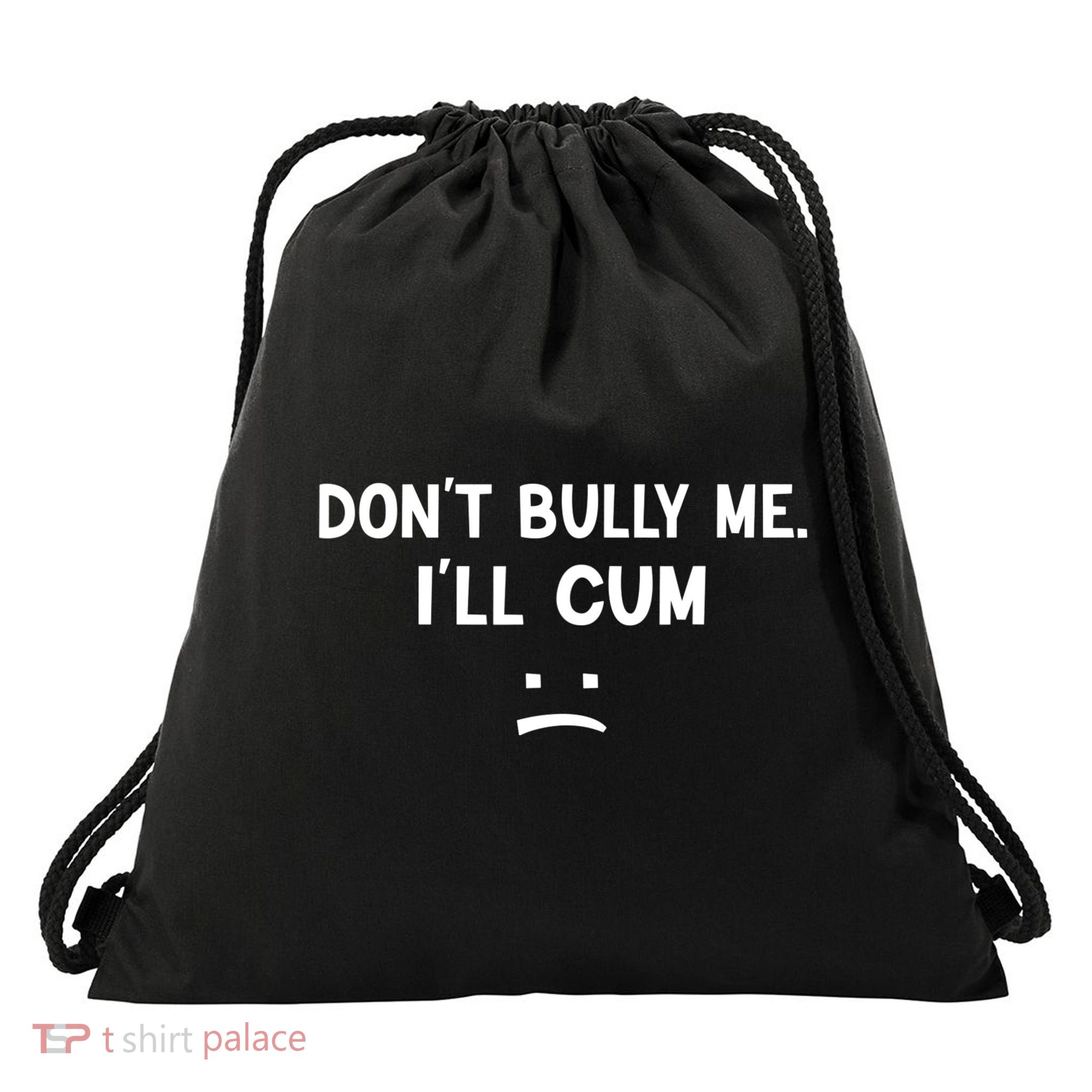 Funny Don’t Bully Me. I’ll Cum Drawstring Bag