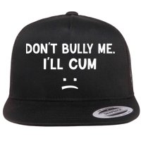 Funny Don’t Bully Me. I’ll Cum Flatbill Hat