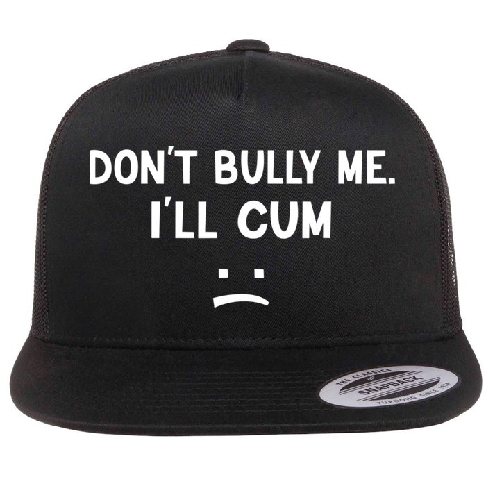 Funny Don’t Bully Me. I’ll Cum Flatbill Hat