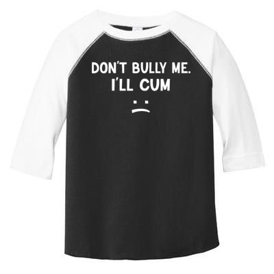 Funny Don’t Bully Me. I’ll Cum Toddler Fine Jersey T-Shirt