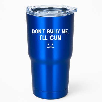 Funny Don’t Bully Me. I’ll Cum Tumbler