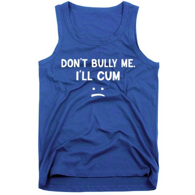 Funny Don’t Bully Me. I’ll Cum Tank Top