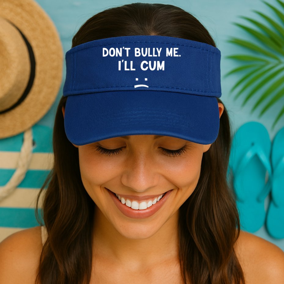 Funny Don’t Bully Me. I’ll Cum Visor