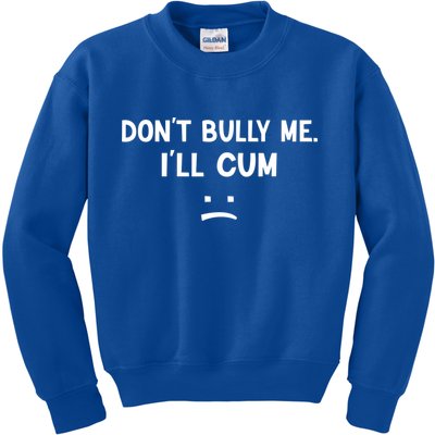 Funny Don’t Bully Me. I’ll Cum Kids Sweatshirt