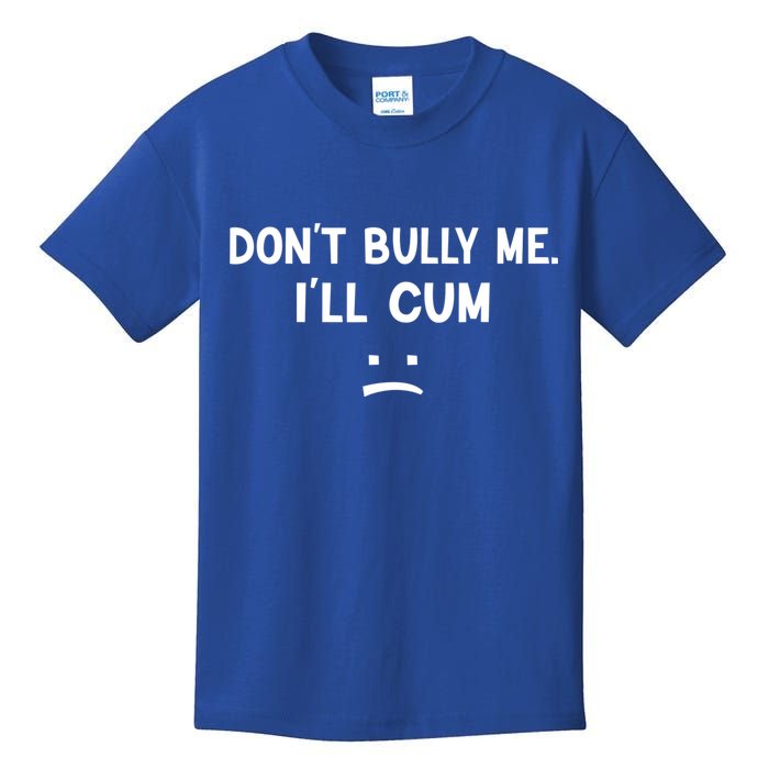 Funny Don’t Bully Me. I’ll Cum Kids T-Shirt