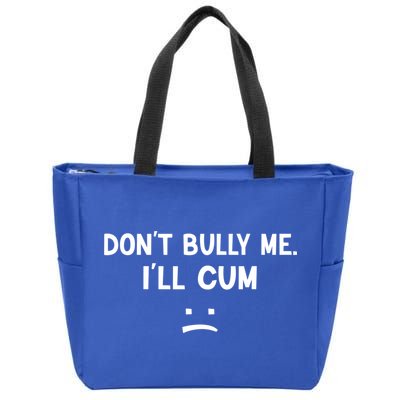 Funny Don’t Bully Me. I’ll Cum Zip Tote Bag