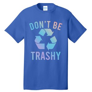 Funny Dont Be Trashy Recycling Logo Be Good Person Design Great Gift Tall T-Shirt