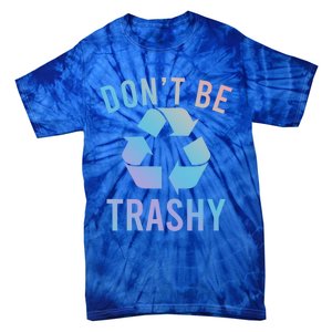 Funny Dont Be Trashy Recycling Logo Be Good Person Design Great Gift Tie-Dye T-Shirt