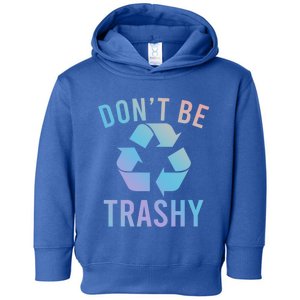 Funny Dont Be Trashy Recycling Logo Be Good Person Design Great Gift Toddler Hoodie