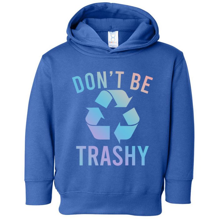 Funny Dont Be Trashy Recycling Logo Be Good Person Design Great Gift Toddler Hoodie