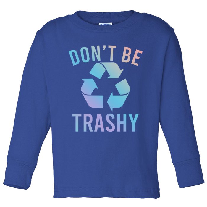 Funny Dont Be Trashy Recycling Logo Be Good Person Design Great Gift Toddler Long Sleeve Shirt