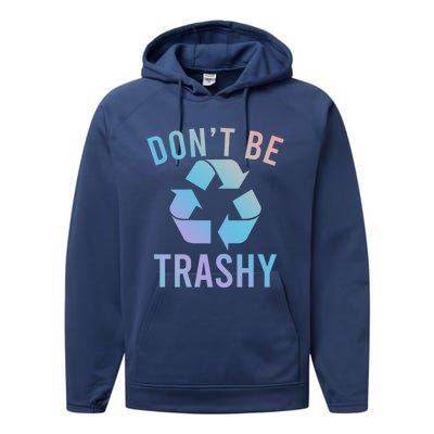 Funny Dont Be Trashy Recycling Logo Be Good Person Design Great Gift Performance Fleece Hoodie