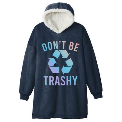 Funny Dont Be Trashy Recycling Logo Be Good Person Design Great Gift Hooded Wearable Blanket