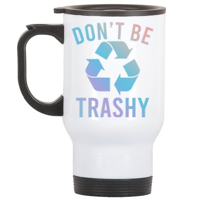 Funny Dont Be Trashy Recycling Logo Be Good Person Design Great Gift Stainless Steel Travel Mug