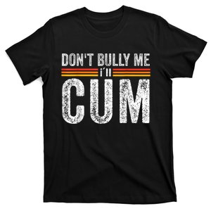 Funny Dont Bully Me Ill Come Funny Sarcastic Meme Joke T-Shirt