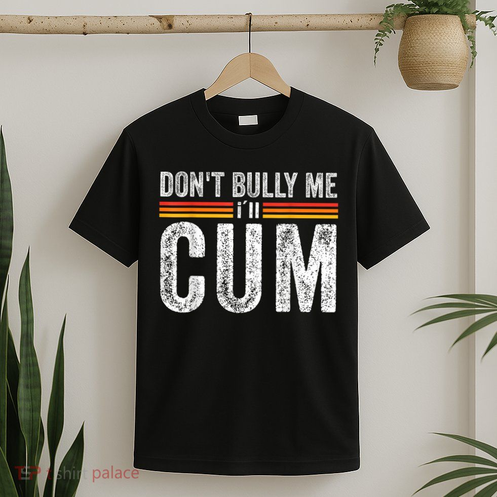 Funny Dont Bully Me Ill Come Funny Sarcastic Meme Joke T-Shirt