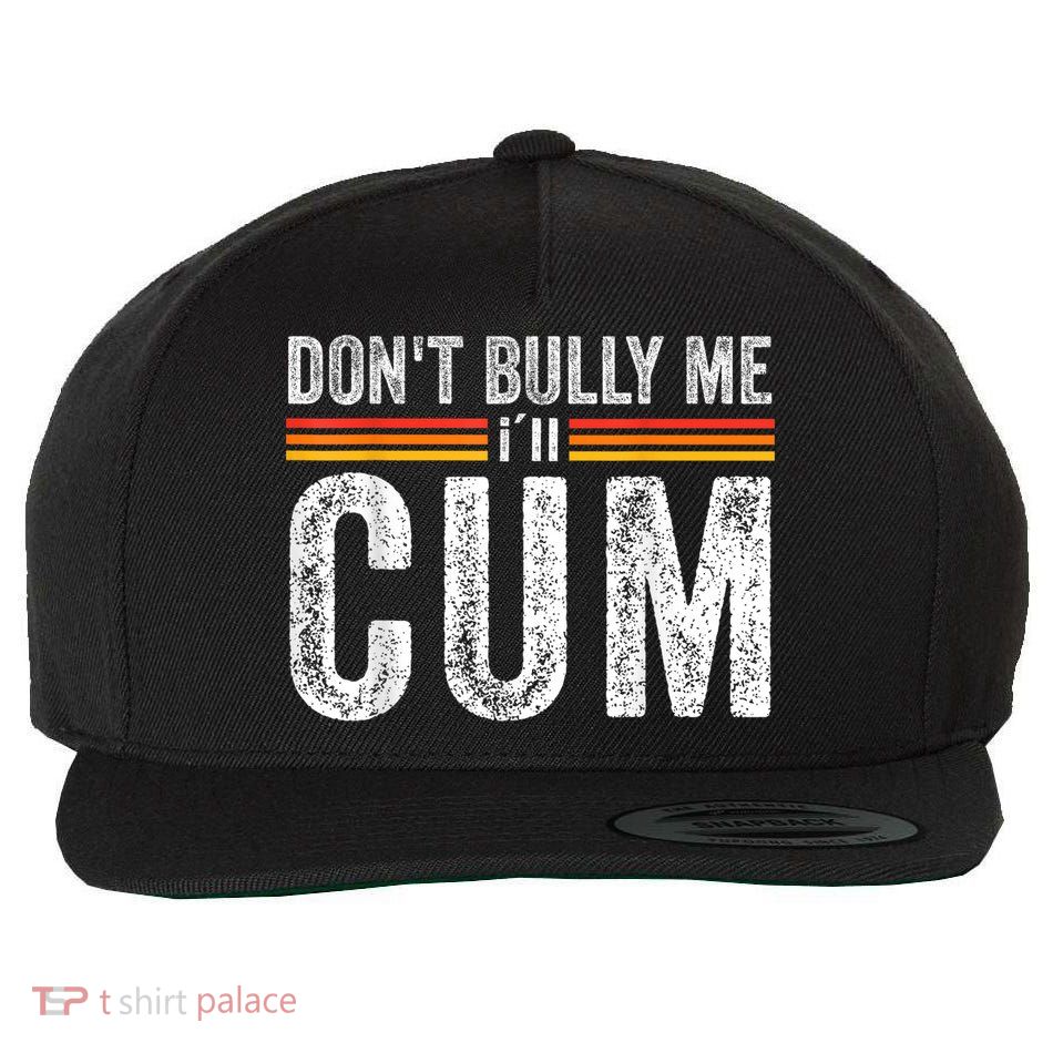 Funny Dont Bully Me Ill Come Funny Sarcastic Meme Joke Wool Snapback Cap