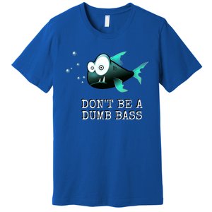 FishermanS DonT Be A Dumb Bass Funny Novelty Premium T-Shirt