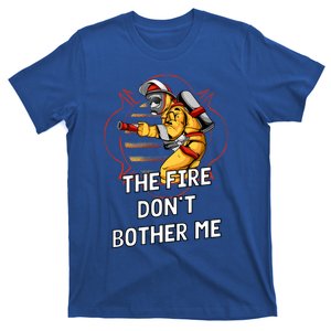 Fire Dont Bother Me Funny Firefighter Humor Fire Sayings Great Gift T-Shirt