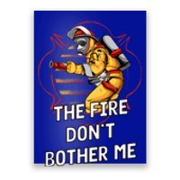 Fire Dont Bother Me Funny Firefighter Humor Fire Sayings Great Gift Poster