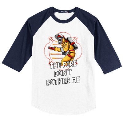 Fire Dont Bother Me Funny Firefighter Humor Fire Sayings Great Gift Baseball Sleeve Shirt