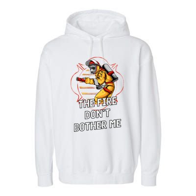 Fire Dont Bother Me Funny Firefighter Humor Fire Sayings Great Gift Garment-Dyed Fleece Hoodie