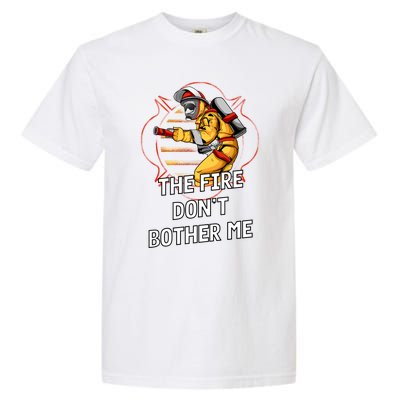 Fire Dont Bother Me Funny Firefighter Humor Fire Sayings Great Gift Garment-Dyed Heavyweight T-Shirt