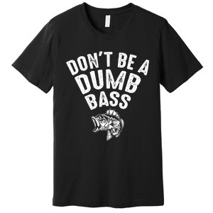 Fishing DonT Be A Dumb Bass Funny Dad Premium T-Shirt