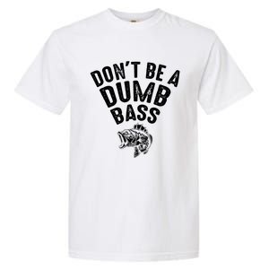 Fishing DonT Be A Dumb Bass Funny Dad Garment-Dyed Heavyweight T-Shirt