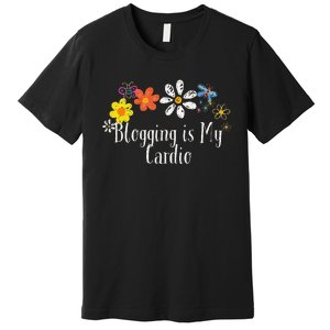 Flowers Drawing Blogging Is My Cardio Funny 2024 Saying Premium T-Shirt