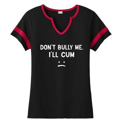 Funny Dont Bully Me. Ill Cum Ladies Halftime Notch Neck Tee