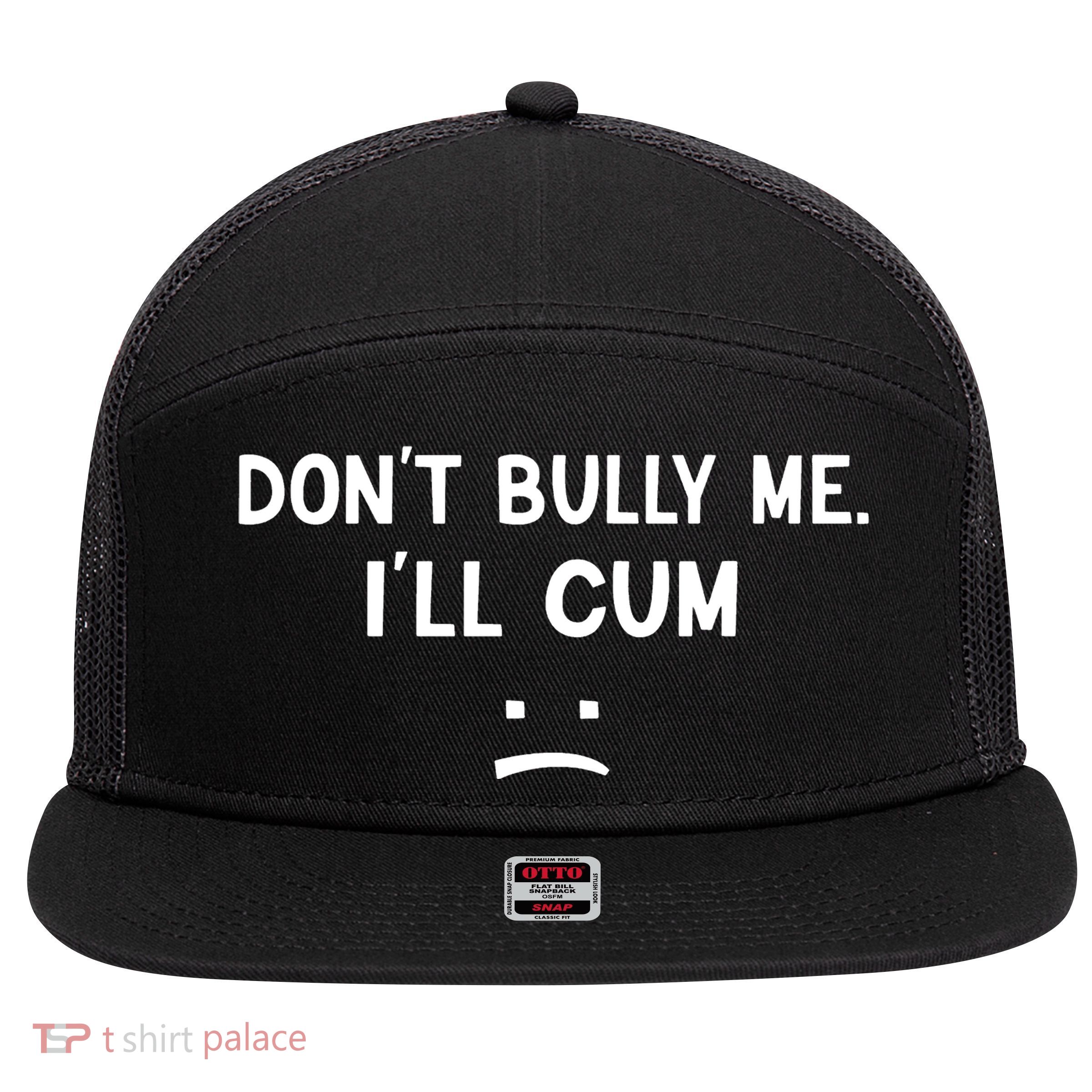 Funny Dont Bully Me. Ill Cum 7 Panel Mesh Trucker Snapback Hat