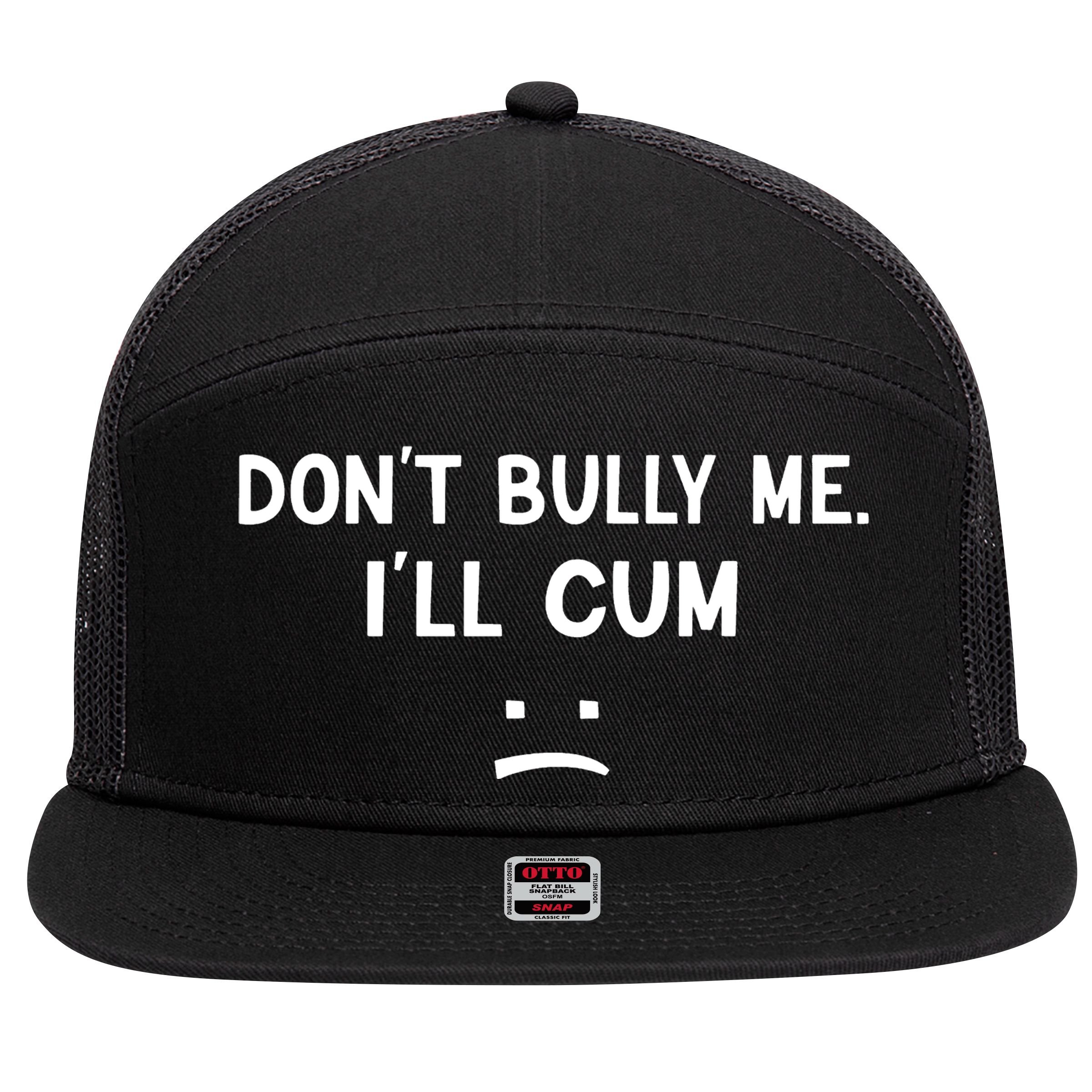 Funny Dont Bully Me. Ill Cum 7 Panel Mesh Trucker Snapback Hat