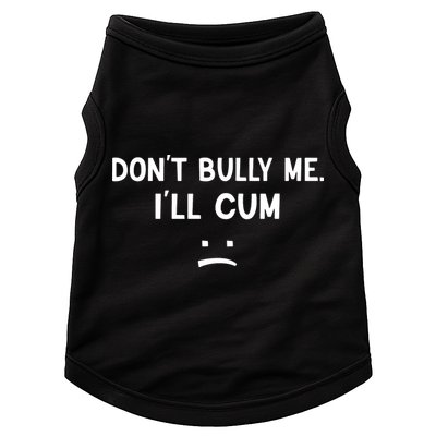 Funny Dont Bully Me. Ill Cum Doggie Tank