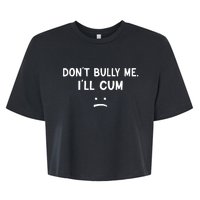 Funny Dont Bully Me. Ill Cum Bella+Canvas Jersey Crop Tee