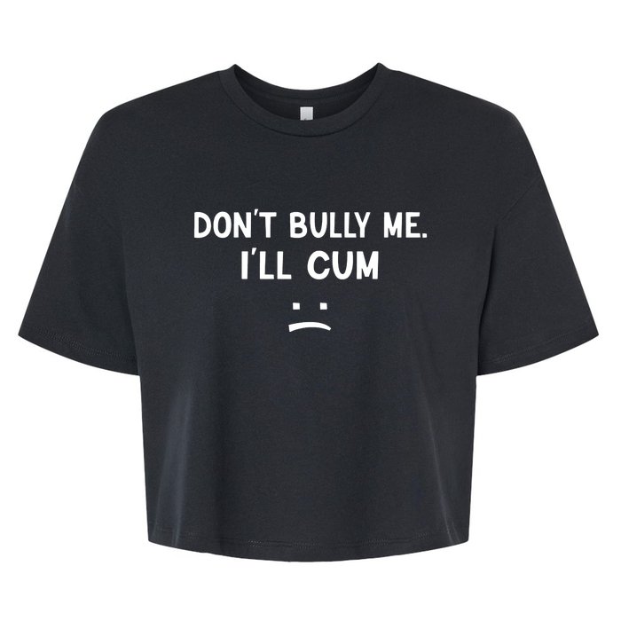 Funny Dont Bully Me. Ill Cum Bella+Canvas Jersey Crop Tee