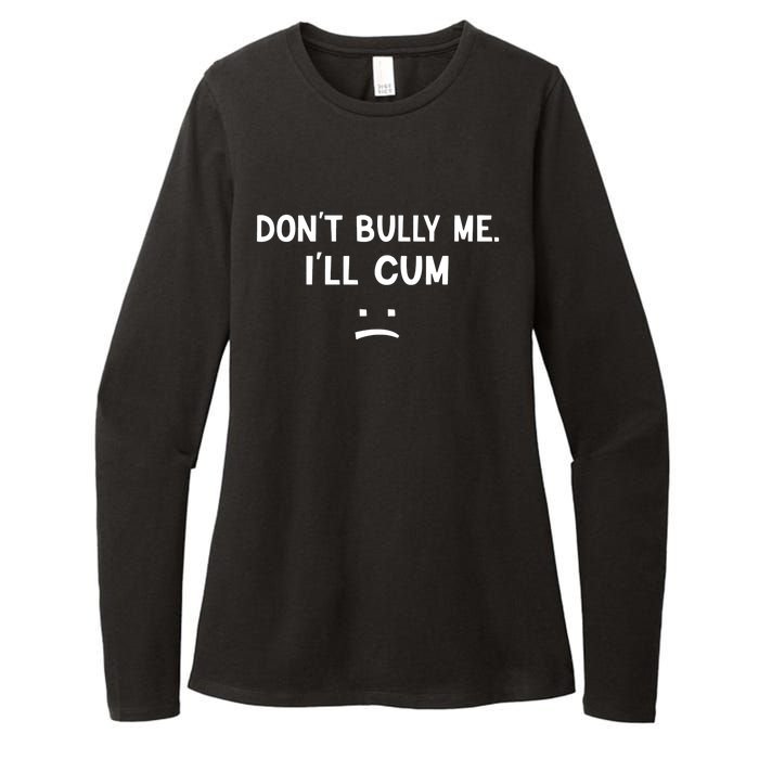 Funny Dont Bully Me. Ill Cum Womens CVC Long Sleeve Shirt